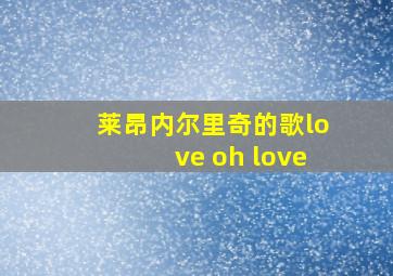 莱昂内尔里奇的歌love oh love